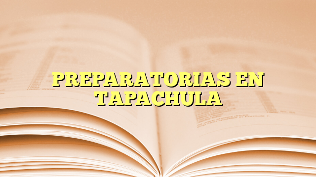 PREPARATORIAS EN TAPACHULA
